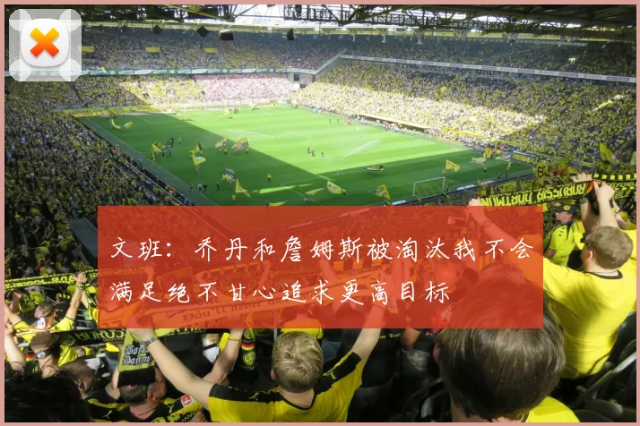 文班：乔丹和詹姆斯被淘汰我不会满足绝不甘心追求更高目标