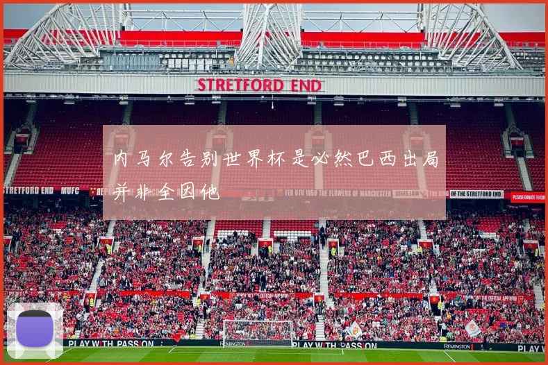 内马尔告别世界杯是必然巴西出局并非全因他